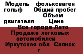  › Модель ­ фольксваген гольф 3 › Общий пробег ­ 240 000 › Объем двигателя ­ 1 › Цена ­ 27 000 - Все города Авто » Продажа легковых автомобилей   . Иркутская обл.,Саянск г.